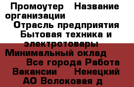 Промоутер › Название организации ­ Fusion Service › Отрасль предприятия ­ Бытовая техника и электротовары › Минимальный оклад ­ 14 000 - Все города Работа » Вакансии   . Ненецкий АО,Волоковая д.